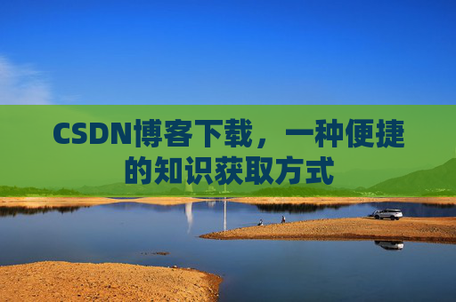CSDN博客下载,一种便捷的知识获取方式